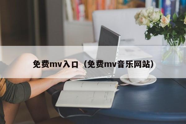 免费mv入口（免费mv音乐网站）