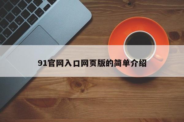 91官网入口网页版的简单介绍