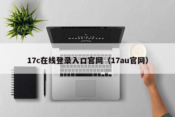 17c在线登录入口官网（17au官网）