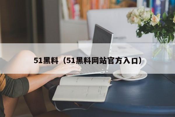 51黑料（51黑料网站官方入口）