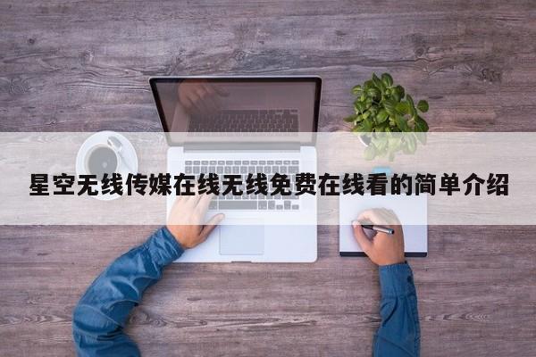 星空无线传媒在线无线免费在线看的简单介绍